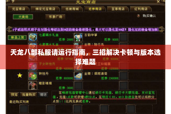 天龙八部私服请运行指南,三招解决卡顿与版本选择难题 天龙八部私服请运行指南,三招解决卡顿与版本选择难题