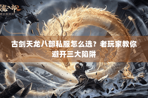 古剑天龙八部私服怎么选？老玩家教你避开三大陷阱