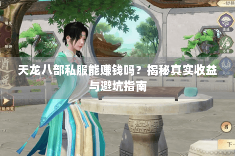 天龙八部私服能赚钱吗？揭秘真实收益与避坑指南