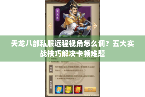 天龙八部私服远程视角怎么调?五大实战技巧解决卡顿难题 天龙八部私服远程视角怎么调?五大实战技巧解决卡顿难题