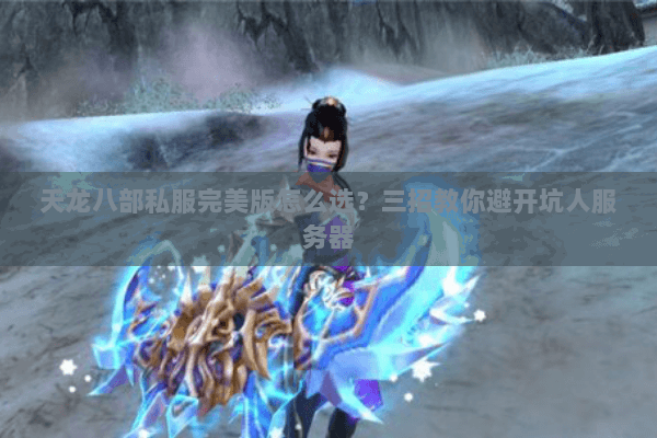天龙八部私服完美版怎么选？三招教你避开坑人服务器
