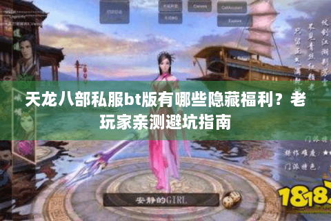 天龙八部私服bt版有哪些隐藏福利?老玩家亲测避坑指南 天龙八部私服bt版有哪些隐藏福利?老玩家亲测避坑指南
