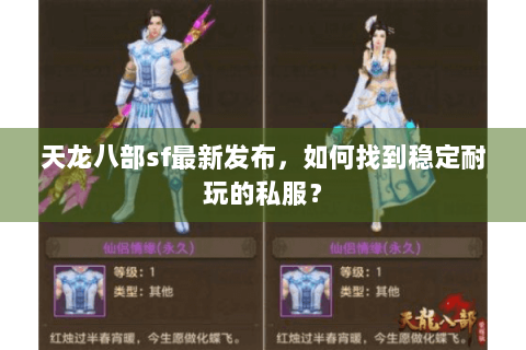 天龙八部sf最新发布,如何找到稳定耐玩的私服? 天龙八部sf最新发布,如何找到稳定耐玩的私服?