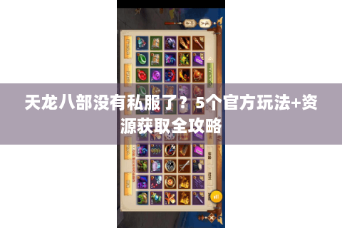 天龙八部没有私服了?5个官方玩法+资源获取全攻略 天龙八部没有私服了?5个官方玩法+资源获取全攻略