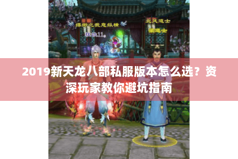 2019新天龙八部私服版本怎么选?资深玩家教你避坑指南 2019新天龙八部私服版本怎么选?资深玩家教你避坑指南