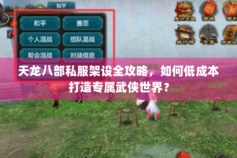 天龙八部私服架设全攻略,如何低成本打造专属武侠世界? 天龙八部私服架设全攻略,如何低成本打造专属武侠世界?