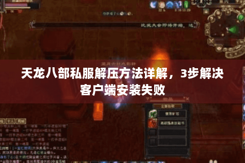 天龙八部私服解压方法详解，3步解决客户端安装失败