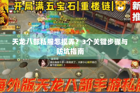 天龙八部私服怎摸弄?3个关键步骤与防坑指南 天龙八部私服怎摸弄?3个关键步骤与防坑指南