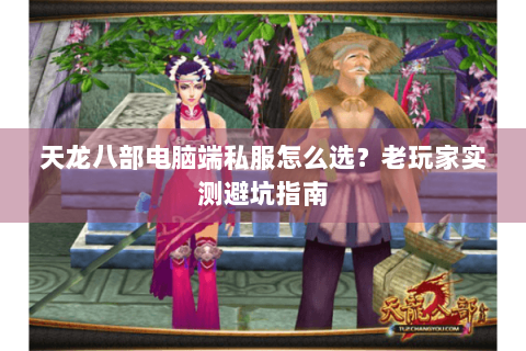 天龙八部电脑端私服怎么选?老玩家实测避坑指南 天龙八部电脑端私服怎么选?老玩家实测避坑指南