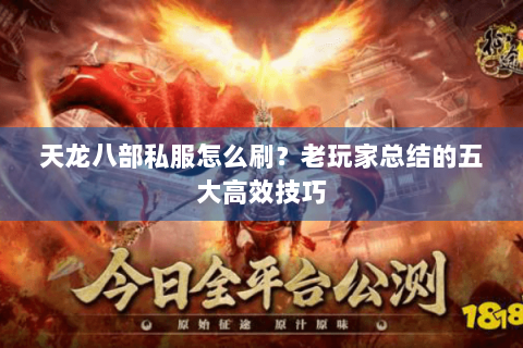 天龙八部私服怎么刷？老玩家总结的五大高效技巧