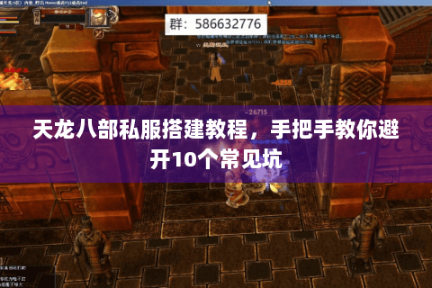 天龙八部私服搭建教程，手把手教你避开10个常见坑