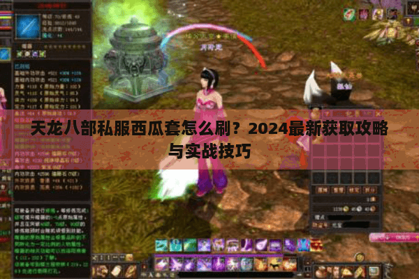 天龙八部私服西瓜套怎么刷?2024最新获取攻略与实战技巧 天龙八部私服西瓜套怎么刷?2024最新获取攻略与实战技巧