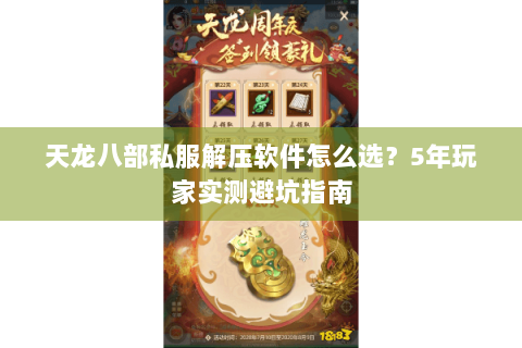 天龙八部私服解压软件怎么选?5年玩家实测避坑指南 天龙八部私服解压软件怎么选?5年玩家实测避坑指南