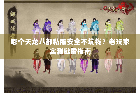 哪个天龙八部私服安全不坑钱？老玩家实测避雷指南