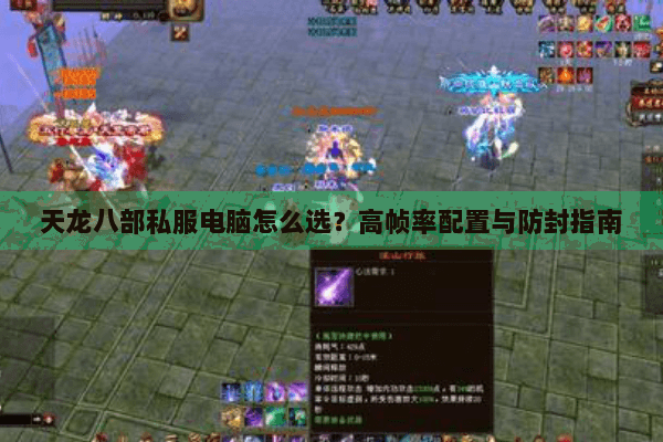 天龙八部私服电脑怎么选？高帧率配置与防封指南