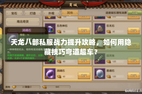 天龙八部私服战力提升攻略,如何用隐藏技巧弯道超车? 天龙八部私服战力提升攻略,如何用隐藏技巧弯道超车?