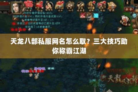 天龙八部私服网名怎么取？三大技巧助你称霸江湖