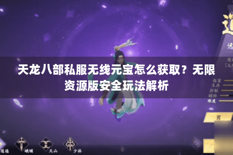 天龙八部私服无线元宝怎么获取?无限资源版安全玩法解析 天龙八部私服无线元宝怎么获取?无限资源版安全玩法解析