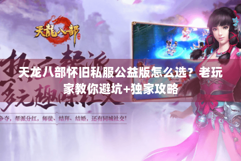 天龙八部怀旧私服公益版怎么选？老玩家教你避坑+独家攻略