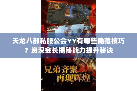 天龙八部私服公会YY有哪些隐藏技巧?资深会长揭秘战力提升秘诀 天龙八部私服公会YY有哪些隐藏技巧?资深会长揭秘战力提升秘诀