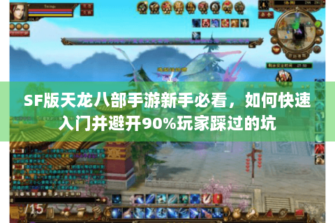 SF版天龙八部手游新手必看,如何快速入门并避开90%玩家踩过的坑 SF版天龙八部手游新手必看,如何快速入门并避开90%玩家踩过的坑