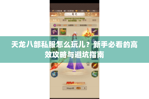 天龙八部私服怎么玩儿?新手必看的高效攻略与避坑指南 天龙八部私服怎么玩儿?新手必看的高效攻略与避坑指南