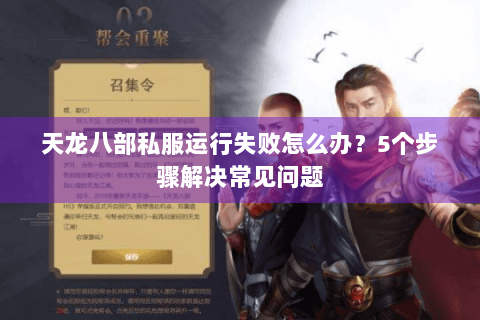 天龙八部私服运行失败怎么办?5个步骤解决常见问题 天龙八部私服运行失败怎么办?5个步骤解决常见问题