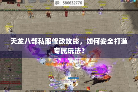 天龙八部私服修改攻略,如何安全打造专属玩法? 天龙八部私服修改攻略,如何安全打造专属玩法?
