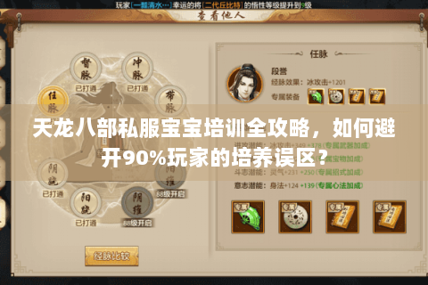 天龙八部私服宝宝培训全攻略,如何避开90%玩家的培养误区? 天龙八部私服宝宝培训全攻略,如何避开90%玩家的培养误区?