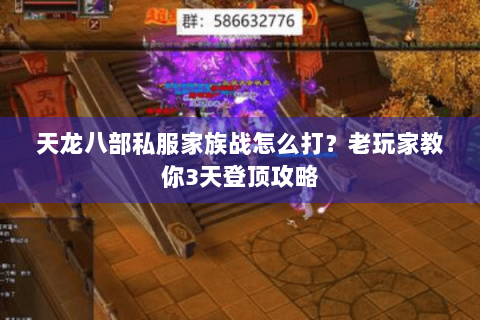 天龙八部私服家族战怎么打?老玩家教你3天登顶攻略 天龙八部私服家族战怎么打?老玩家教你3天登顶攻略