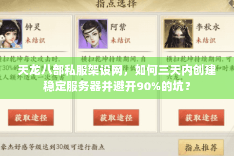 天龙八部私服架设网，如何三天内创建稳定服务器并避开90%的坑？