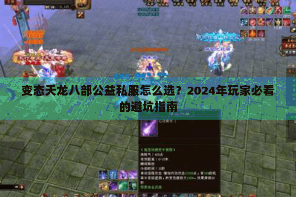 变态天龙八部公益私服怎么选？2024年玩家必看的避坑指南