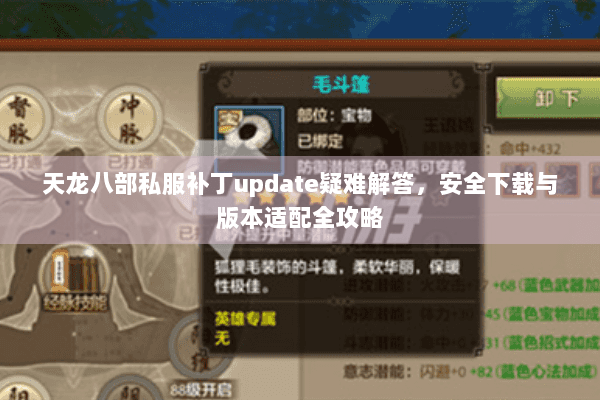 天龙八部私服补丁update疑难解答,安全下载与版本适配全攻略 天龙八部私服补丁update疑难解答,安全下载与版本适配全攻略