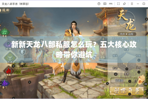 新新天龙八部私服怎么玩？五大核心攻略带你避坑