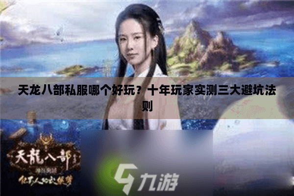 天龙八部私服哪个好玩?十年玩家实测三大避坑法则 天龙八部私服哪个好玩?十年玩家实测三大避坑法则