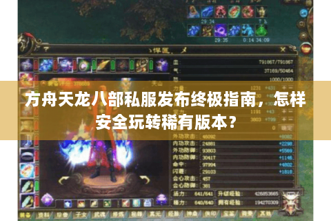 方舟天龙八部私服发布终极指南，怎样安全玩转稀有版本？