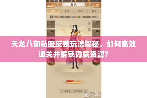 天龙八部私服反贼玩法揭秘,如何高效通关并解锁隐藏资源? 天龙八部私服反贼玩法揭秘,如何高效通关并解锁隐藏资源?