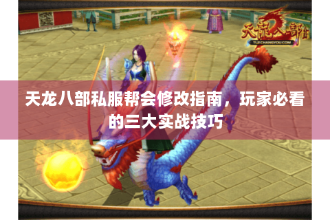 天龙八部私服帮会修改指南，玩家必看的三大实战技巧