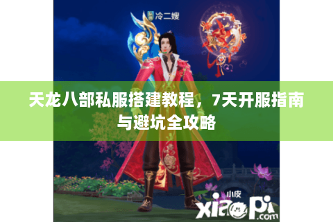 天龙八部私服搭建教程,7天开服指南与避坑全攻略 天龙八部私服搭建教程,7天开服指南与避坑全攻略
