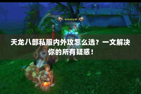 天龙八部私服内外攻怎么选？一文解决你的所有疑惑！