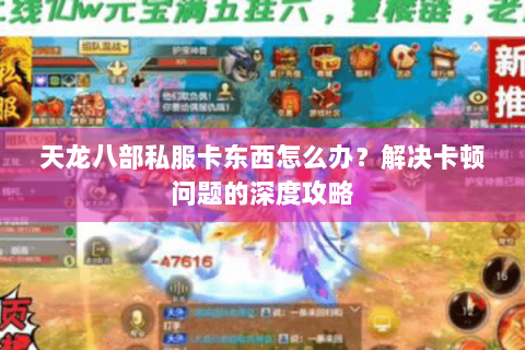 天龙八部私服卡东西怎么办?解决卡顿问题的深度攻略 天龙八部私服卡东西怎么办?解决卡顿问题的深度攻略