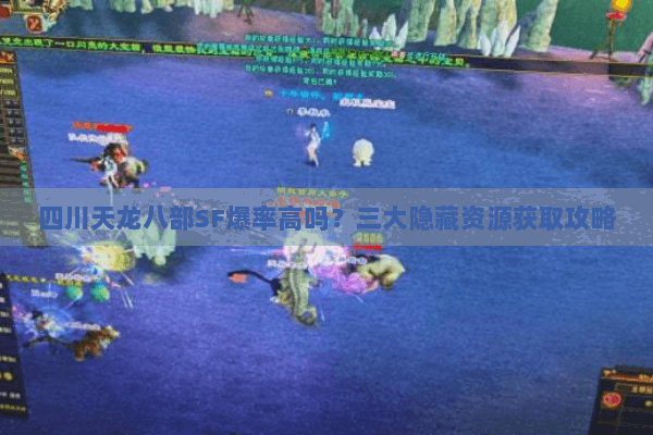 四川天龙八部SF爆率高吗？三大隐藏资源获取攻略