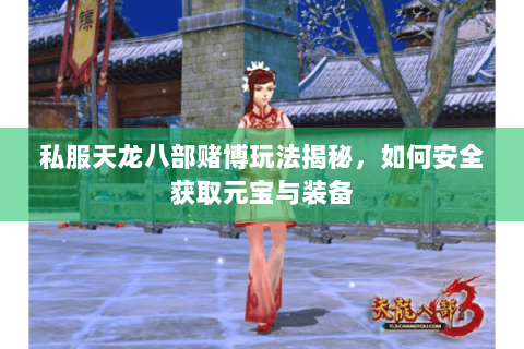 私服天龙八部赌博玩法揭秘，如何安全获取元宝与装备