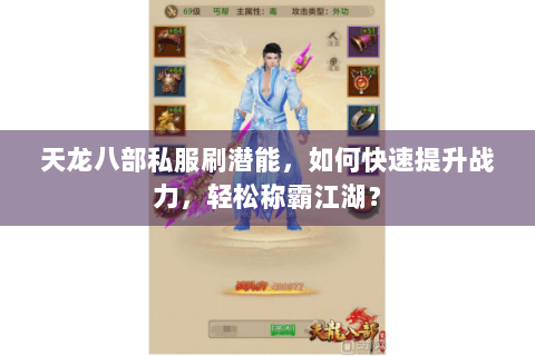 天龙八部私服刷潜能，如何快速提升战力，轻松称霸江湖？