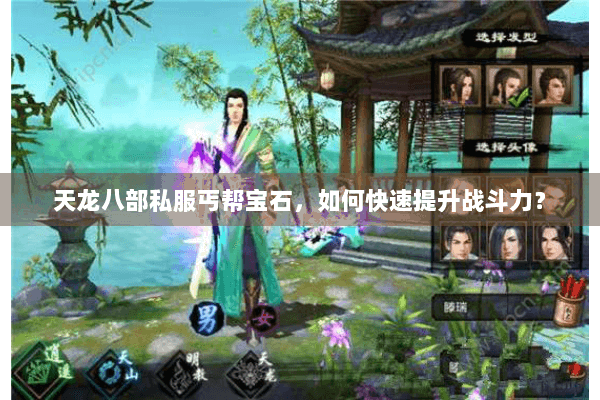 天龙八部私服丐帮宝石，如何快速提升战斗力？