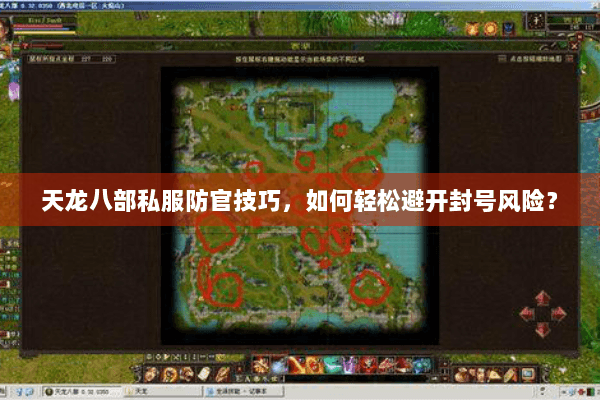 天龙八部私服防官技巧,如何轻松避开封号风险? 天龙八部私服防官技巧,如何轻松避开封号风险?