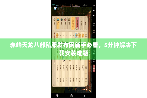 赤峰天龙八部私服发布网新手必看，5分钟解决下载安装难题