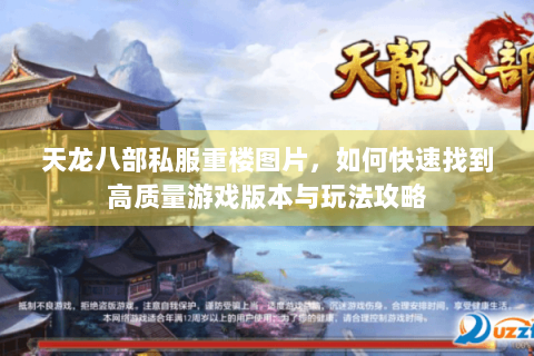 天龙八部私服重楼图片，如何快速找到高质量游戏版本与玩法攻略