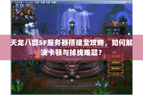 天龙八部SF服务器搭建全攻略,如何解决卡顿与掉线难题? 天龙八部SF服务器搭建全攻略,如何解决卡顿与掉线难题?