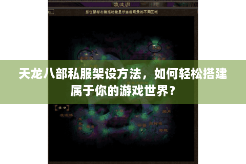 天龙八部私服架设方法,如何轻松搭建属于你的游戏世界? 天龙八部私服架设方法,如何轻松搭建属于你的游戏世界?